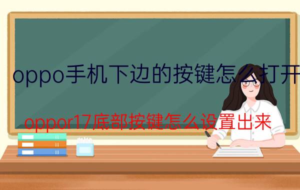 oppo手机下边的按键怎么打开 oppor17底部按键怎么设置出来？